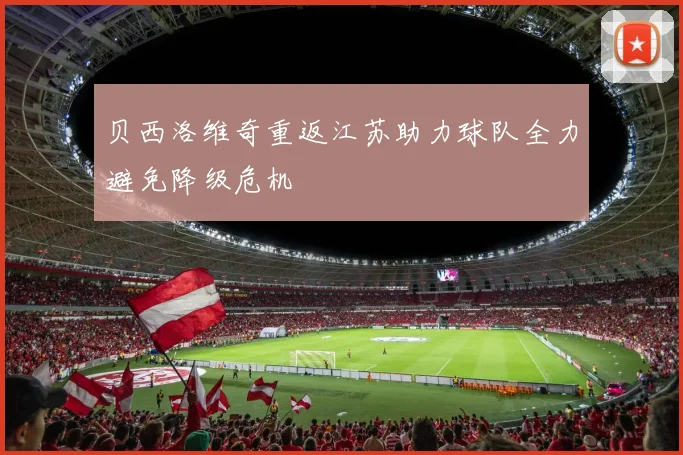 贝西洛维奇重返江苏助力球队全力避免降级危机