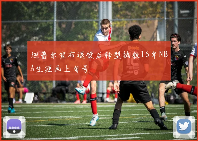 坦普尔宣布退役后转型执教16年NBA生涯画上句号